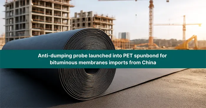 Anti-dumping probe launched into PET spunbond for  bituminous membranes imports from China